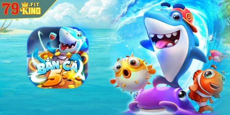 Bắn Cá 5 Sao 79KING - Sảnh Game Giải Trí Hấp Dẫn Hàng Đầu 2 Giới thiệu bắn cá 5 sao
