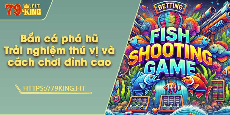Bắn cá phá hũ - Trải nghiệm thú vị và cách chơi đỉnh cao 7 Bắn cá phá hũ - Trải nghiệm thú vị và cách chơi đỉnh cao