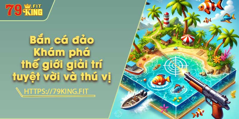 Bắn cá đảo - Khám phá thế giới giải trí tuyệt vời và thú vị 2 Bắn cá đảo - Khám phá thế giới giải trí tuyệt vời và thú vị