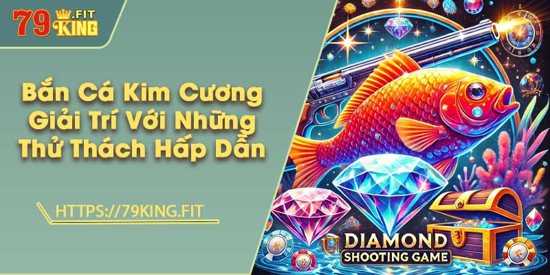 Bắn Cá Kim Cương - Giải Trí Với Những Thử Thách Hấp Dẫn 2 Bắn Cá Kim Cương - Giải Trí Với Những Thử Thách Hấp Dẫn