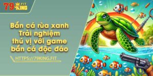 Bắn cá rùa xanh - Trải nghiệm thú vị với game bắn cá độc đáo