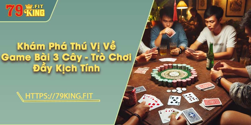 Khám Phá Thú Vị Về Game Bài 3 Cây - Trò Chơi Đầy Kịch Tính 9 Khám Phá Thú Vị Về Game Bài 3 Cây - Trò Chơi Đầy Kịch Tính